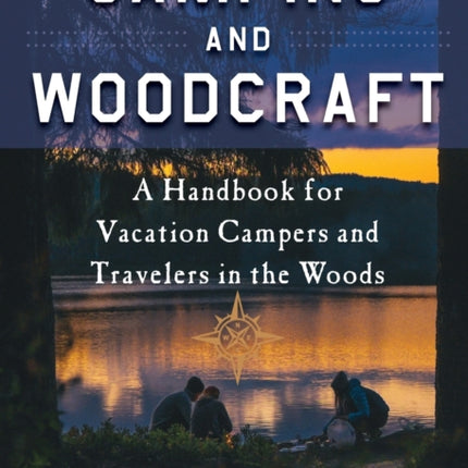 Camping and Woodcraft: A Handbook for Vacation Campers and Travelers in the Woods