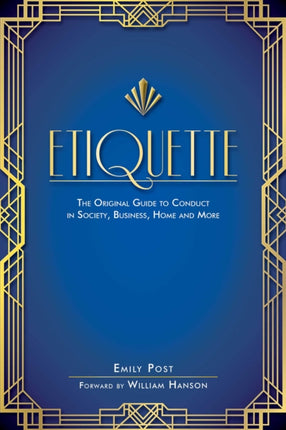 Etiquette: The Original Guide to Conduct in Society, Business, Home and More