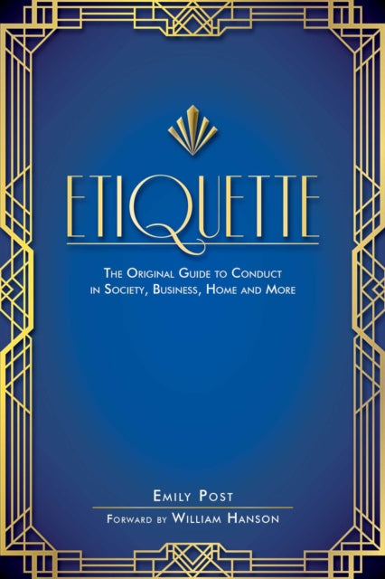 Etiquette: The Original Guide to Conduct in Society, Business, Home and More