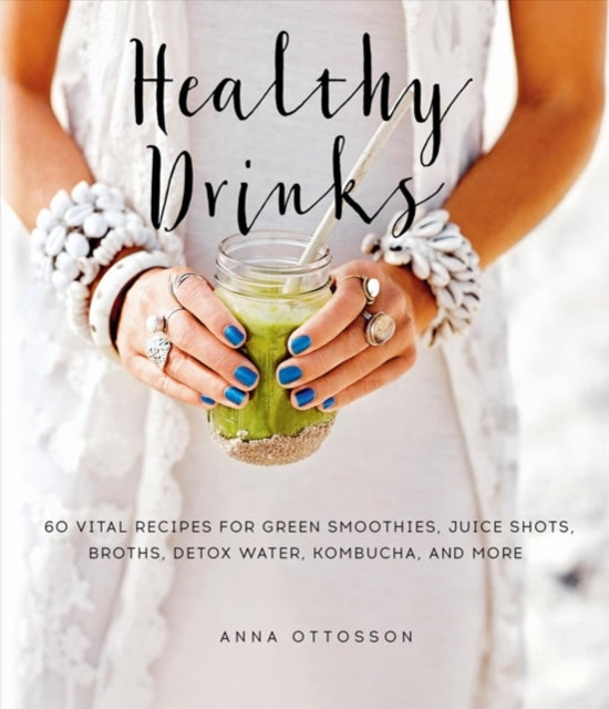 Healthy Drinks 60 Vital Recipes for Green Smoothies Juice Shots Broths Detox Water Kombucha and More