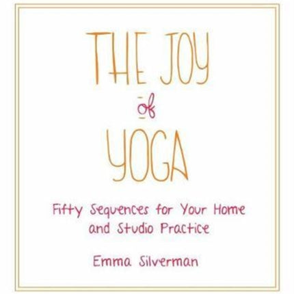 The Joy of Yoga: Fifty Sequences for Your Home and Studio Practice