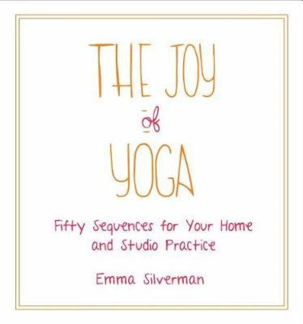 The Joy of Yoga: Fifty Sequences for Your Home and Studio Practice