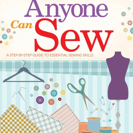 Anyone Can Sew: : A Step-by-Step Guide to Essential Sewing Skills