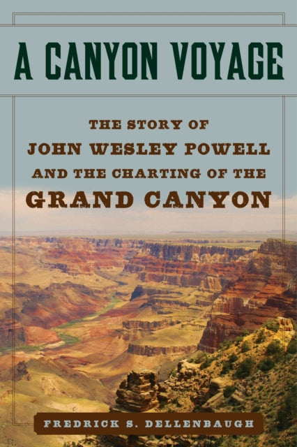 A Canyon Voyage The Story of John Wesley Powell and the Charting of the Grand Canyon