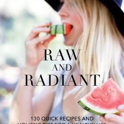 Raw and Radiant 130 Quick Recipes and Holistic Tips for a Healthy Life