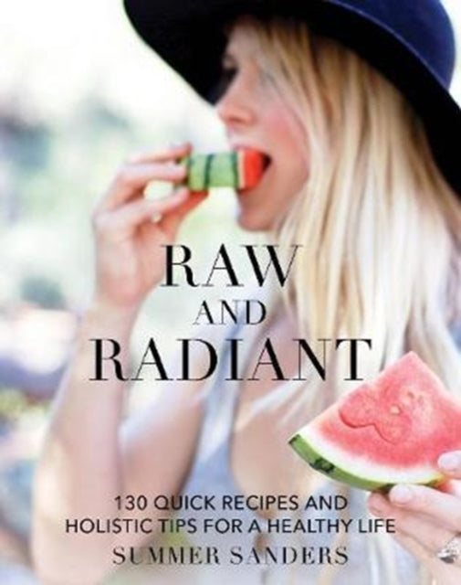 Raw and Radiant 130 Quick Recipes and Holistic Tips for a Healthy Life