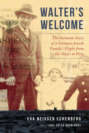 Walter's Welcome: The Intimate Story of a German-Jewish Family's Flight from the Nazis to Peru