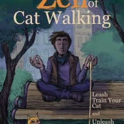 The Zen of Cat Walking: Leash Train Your Cat and Unleash Your Mind