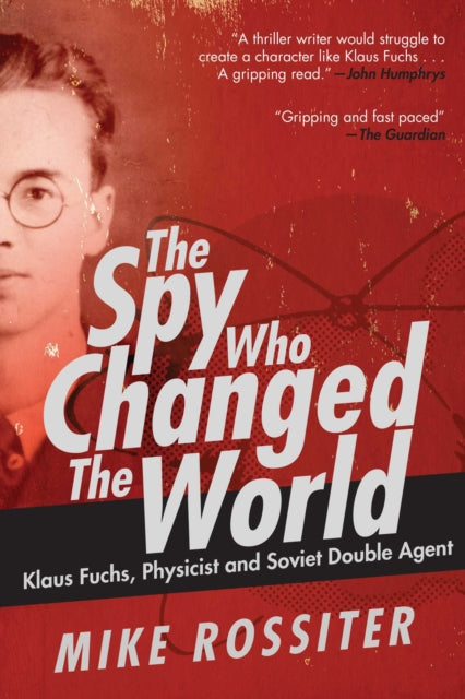 The Spy Who Changed the World: Klaus Fuchs,