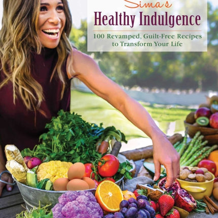 Sima's Healthy Indulgence: 100 Revamped, Guilt-Free Recipes to Transform Your Life