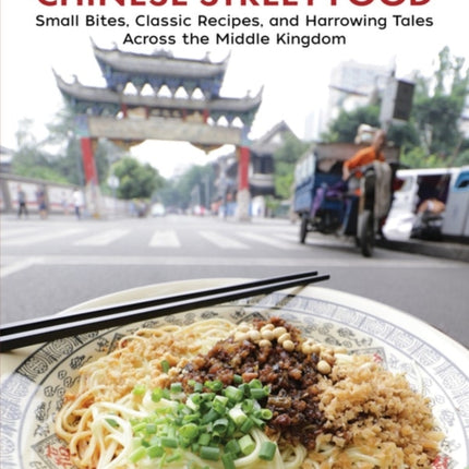 Chinese Street Food Small Bites Classic Recipes and Harrowing Tales Across the Middle Kingdom