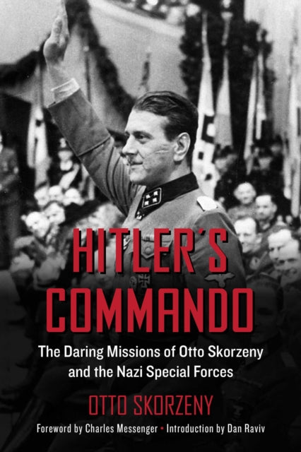 Hitler's Commando: The Daring Missions of Otto Skorzeny and the Nazi Special Forces