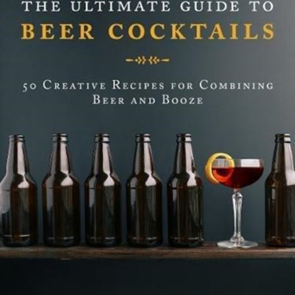 The Ultimate Guide to Beer Cocktails