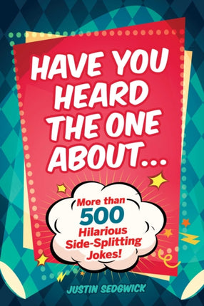 Have You Heard the One About . . .: More Than 500 Side-Splitting Jokes!