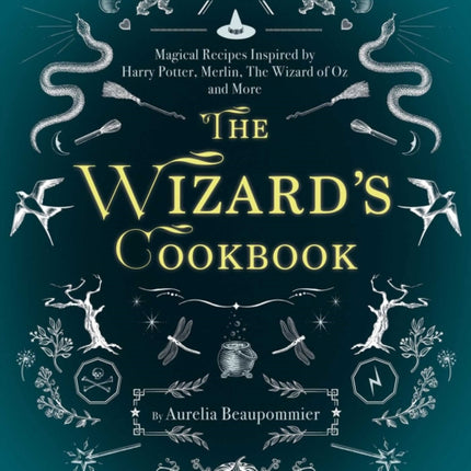 The Wizard's Cookbook: Magical Recipes Inspired by Harry Potter, Merlin, The Wizard of Oz, and More