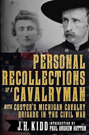 Personal Recollections of a Cavalryman with Custers Michigan Cavalry Brigade in the Civil War