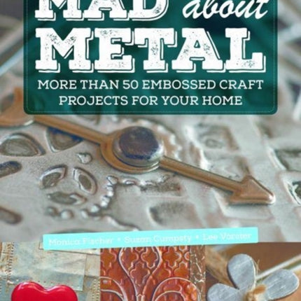 Mad about Metal: More Than 50 Embossed Craft Projects for Your Home