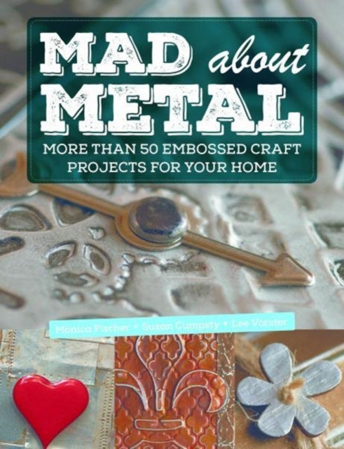 Mad about Metal: More Than 50 Embossed Craft Projects for Your Home