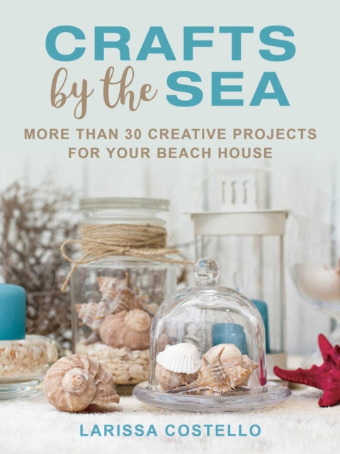 Crafts by the Sea: More Than 30 Creative Projects