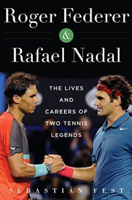 Roger Federer and Rafael Nadal The Lives and Careers of Two Tennis Legends