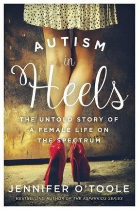 Autism in Heels: The Untold Story of a Female Life on the Spectrum