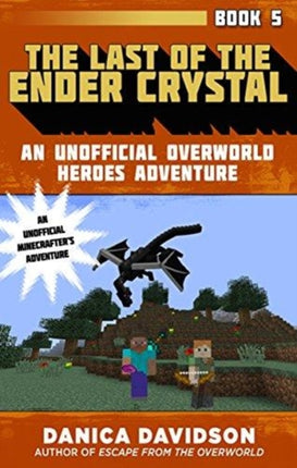 The Last of the Ender Crystal: An Unofficial Overworld Heroes Adventure, Book Five