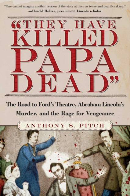 "They Have Killed Papa Dead!": The Road to Ford's Theatre, Abraham Lincoln's Murder, and the Rage for Vengeance