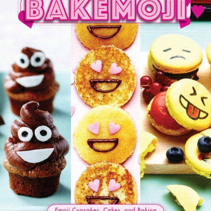 Bakemoji: Emoji Cupcakes, Cakes, and Baking Sure to Put a Smile on Any Occasion