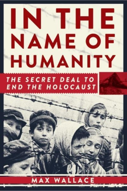 In the Name of Humanity: The Secret Deal to End the Holocaust