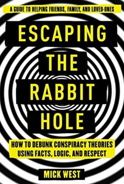 Escaping the Rabbit Hole How to Debunk Conspiracy Theories Using Facts Logic and Respect