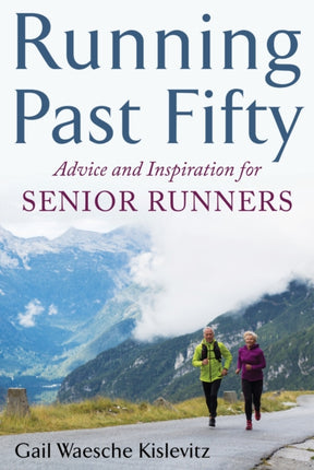 Running Past Fifty Advice and Inspiration for Senior Runners