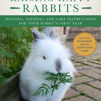 Raising Happy Rabbits: Housing, Feeding, and Care Instructions for Your Rabbit's First Year