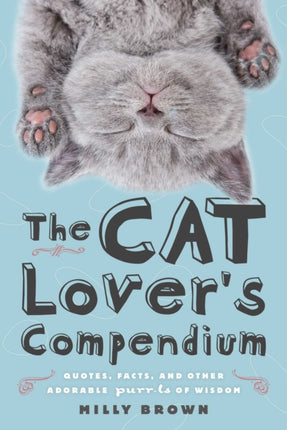 The Cat Lover's Compendium: Quotes, Facts, and Other Adorable Purr-Ls of Wisdom