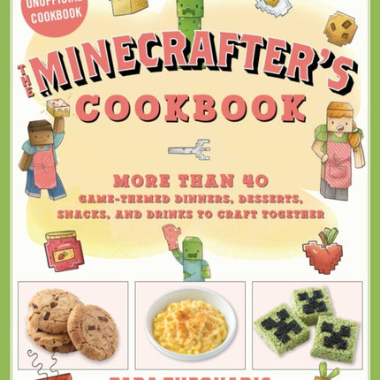 The Minecrafters Cookbook More Than 40 GameThemed Dinners Desserts Snacks and Drinks to Craft Together