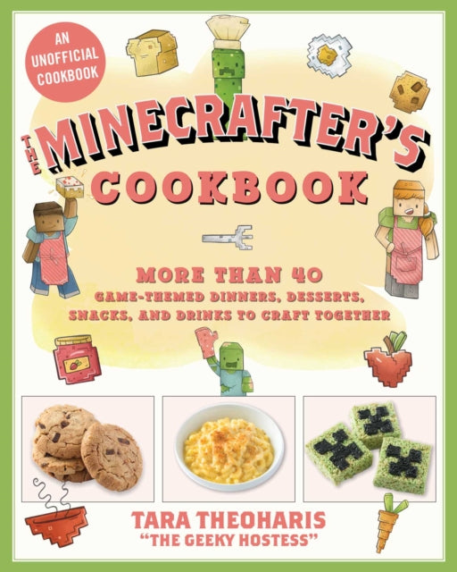 The Minecrafters Cookbook More Than 40 GameThemed Dinners Desserts Snacks and Drinks to Craft Together