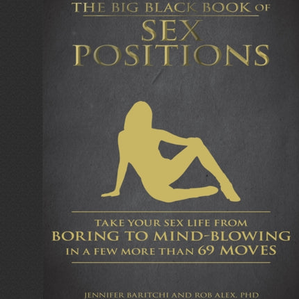 The Big Black Book of Sex Positions: Take Your Sex Life From Boring To Mind-Blowing in a Few More Than 69 Moves