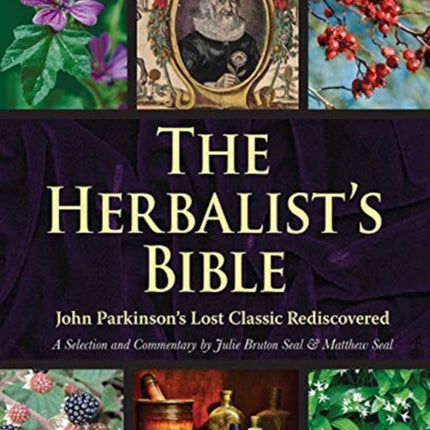 The Herbalist's Bible: John Parkinson's Lost Classic--82 Herbs and Their Medicinal Uses