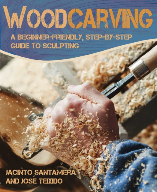 Woodcarving: A Beginner-Friendly, Step-By-Step Guide to Sculpting Wood