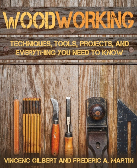 Woodworking: Techniques, Tools, Projects, and Everything You Need to Know