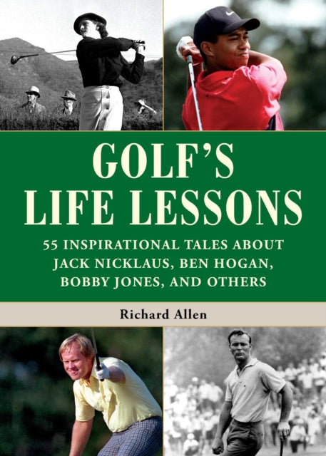 Golf's Life Lessons: 55 Inspirational Tales about Jack Nicklaus, Ben Hogan, Bobby Jones, and Others