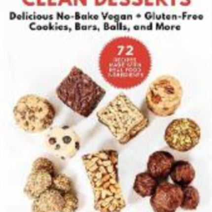 Clean Desserts: Delicious No-Bake Vegan & Gluten-Free Cookies, Bars, Balls, and More