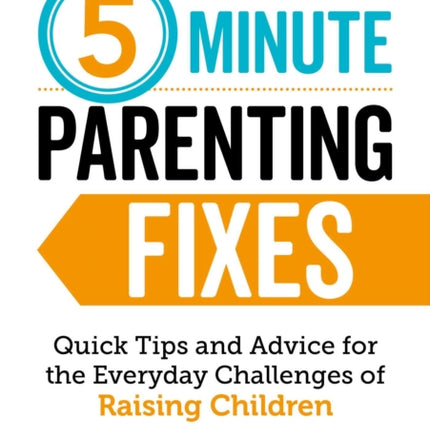 5-Minute Parenting Fixes: Quick Tips and Advice for the Everyday Challenges of Raising Children