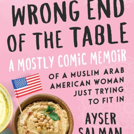 The Wrong End of the Table: A Mostly Comic Memoir of a Muslim Arab American Woman Just Trying to Fit in