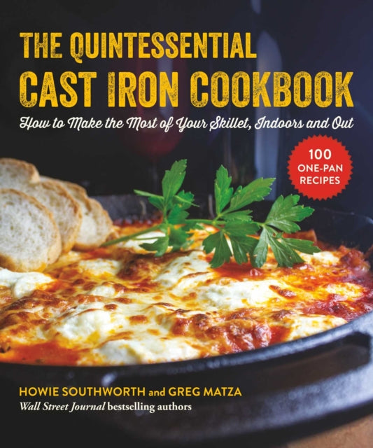 The Quintessential Cast Iron Cookbook: 100 One-Pan Recipes to Make the Most of Your Skillet