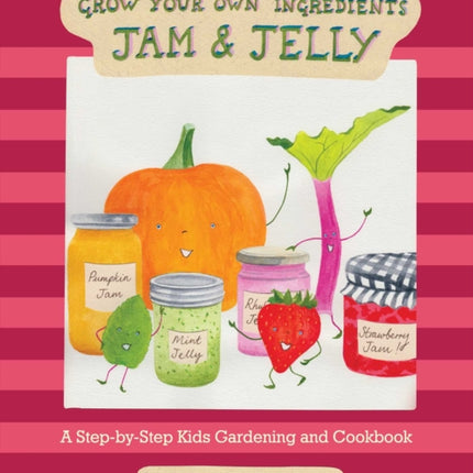 Jam and Jelly: A Step-by-Step Kids Gardening and Cookbook