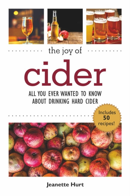 The Joy of Cider: All You Ever Wanted to Know About Drinking and Making Hard Cider