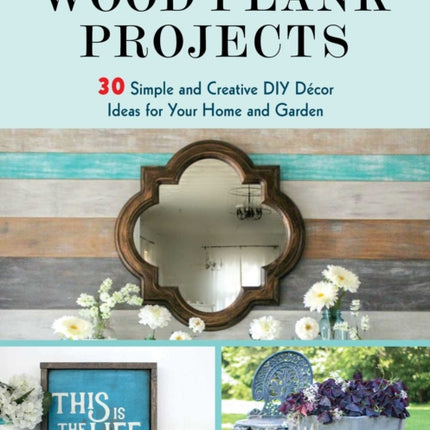 Wood Plank Projects: 30 Simple and Creative DIY Décor Ideas for Your Home and Garden