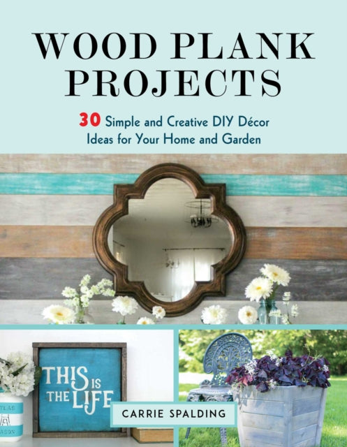 Wood Plank Projects: 30 Simple and Creative DIY Décor Ideas for Your Home and Garden