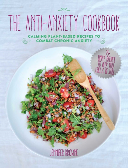 The Anti-Anxiety Cookbook: Calming Plant-Based Recipes to Combat Chronic Anxiety