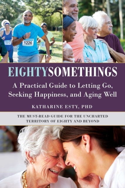 Eightysomethings: A Practical Guide to Letting Go, Aging Well, and Finding Unexpected Happiness